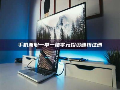 柳林手机兼职一单一结零元投资赚钱注册