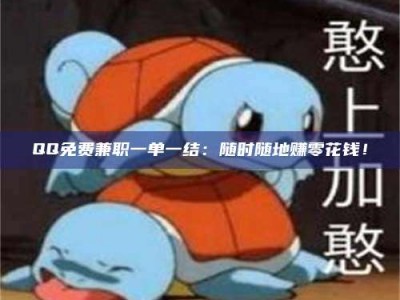 柳林QQ免费兼职一单一结：随时随地赚零花钱！