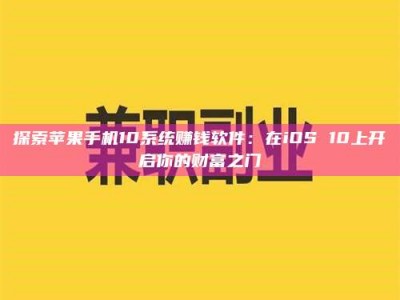 柳林探索苹果手机10系统赚钱软件：在iOS 10上开启你的财富之门