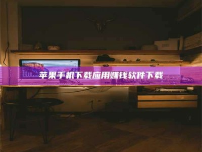 柳林苹果手机下载应用赚钱软件下载