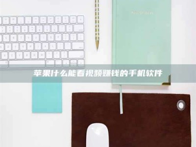 柳林苹果什么能看视频赚钱的手机软件