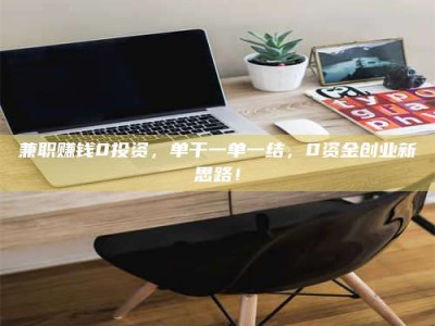 柳林兼职赚钱0投资，单干一单一结，0资金创业新思路！