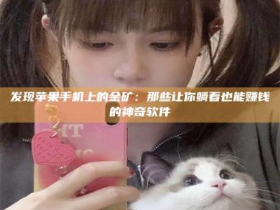 柳林发现苹果手机上的金矿：那些让你躺着也能赚钱的神奇软件