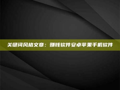 柳林关键词风格文章：赚钱软件安卓苹果手机软件