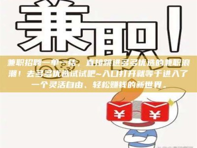 柳林兼职招聘一单一结，直接跳进多多优选的兼职浪潮！去多多优选试试吧~入口打开就等于进入了一个灵活自由、轻松赚钱的新世界。