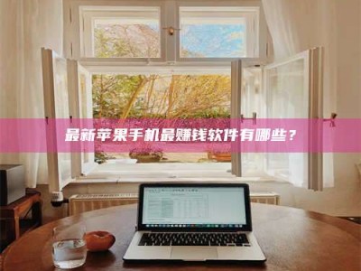 柳林最新苹果手机最赚钱软件有哪些？