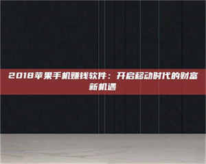 柳林2018苹果手机赚钱软件：开启移动时代的财富新机遇 第1张