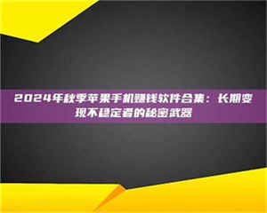 柳林2024年秋季苹果手机赚钱软件合集：长期变现不稳定者的秘密武器 第1张