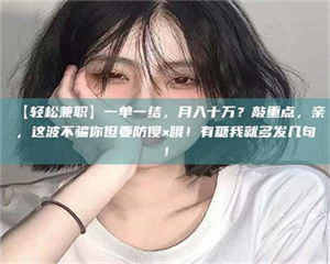 柳林【轻松兼职】一单一结，月入十万？敲重点，亲，这波不骗你但要防傻×哦！有糖我就多发几句！ 第1张