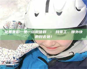 柳林免费兼职一单一结微信群 – 找零工、赚外快的好去处！ 第1张