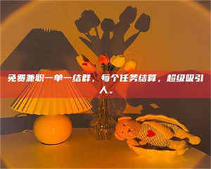 柳林免费兼职一单一结群，每个任务结算，超级吸引人。 第1张