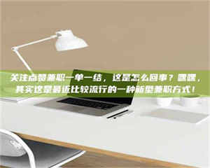 柳林关注点赞兼职一单一结，这是怎么回事？嘿嘿，其实这是最近比较流行的一种新型兼职方式！ 第1张
