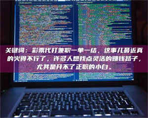 柳林关键词：***代打兼职一单一结，这事儿最近真的火得不行了，许多人想找点灵活的赚钱路子，尤其是开不了正职的小白。 第1张