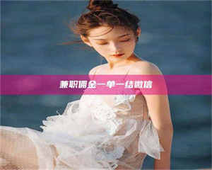 柳林兼职佣金一单一结微信 第1张