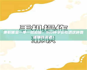 柳林兼职佣金一单一结微信：5分钟学会吃透这种靠谱赚钱渠道！ 第1张