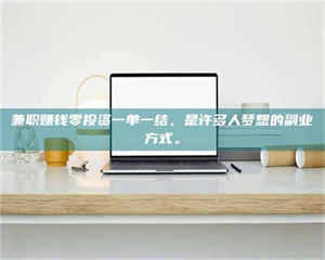 柳林兼职赚钱零投资一单一结，是许多人梦想的副业方式。 第1张