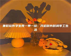 柳林兼职软件学生党一单一结:开启碎片时间零工生活 第1张 柳林兼职软件学生党一单一结:开启碎片时间零工生活 第1张