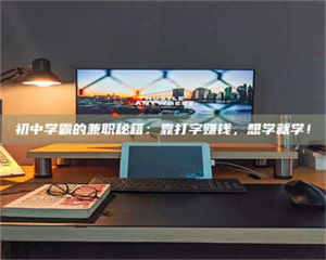 柳林初中学霸的兼职秘籍:靠打字赚钱,想学就学! 第1张 柳林初中学霸的兼职秘籍:靠打字赚钱,想学就学! 第1张