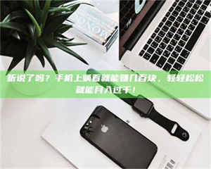 柳林听说了吗？手机上躺着就能赚几百块，轻轻松松就能月入过千！ 第1张