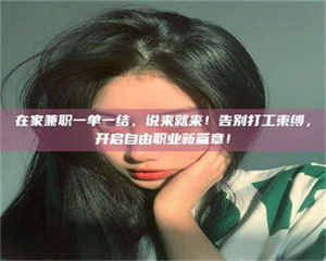 柳林在家兼职一单一结，说来就来！告别打工束缚，开启自由职业新篇章！ 第1张