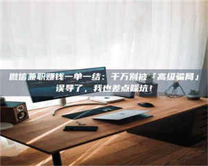 柳林微信兼职赚钱一单一结：千万别被「高级骗局」误导了，我也差点踩坑！ 第1张