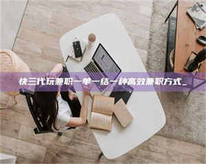 柳林快三代玩兼职一单一结一种高效兼职方式_ 第1张