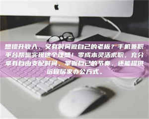 柳林想提升收入，又有时间做自己的老板？手机兼职平台帮您实现这个理想！零成本灵活求职，充分享有自由支配时间，掌握自己的节奏，还能提供远程居家办公方式。 第1张