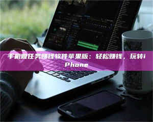 柳林手机做任务赚钱软件苹果版：轻松赚钱，玩转iPhone 第1张