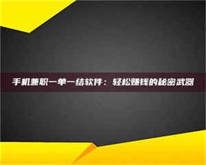 柳林手机兼职一单一结软件：轻松赚钱的秘密武器 第1张