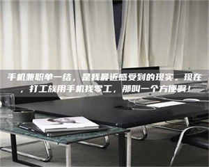 柳林手机兼职单一结，是我最近感受到的现实。现在，打工族用手机找零工，那叫一个方便啊！ 第1张