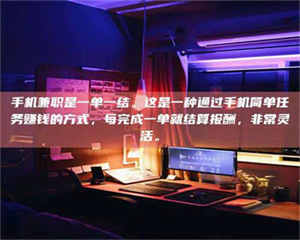 柳林手机兼职是一单一结。这是一种通过手机简单任务赚钱的方式，每完成一单就结算报酬，非常灵活。 第1张