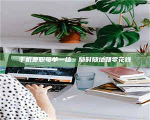 柳林手机兼职每单一结：随时随地赚零花钱 第1张