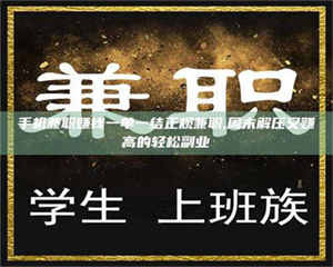 柳林手机兼职赚钱一单一结正规兼职,周末解压又赚高的轻松副业 第1张