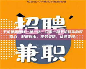 柳林手机兼职赚钱一单一结，只需一部手机和你的好奇心，时间自由，任务灵活，快速变现！ 第1张