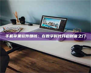 柳林手机苹果软件赚钱：在数字时代开启财富之门 第1张