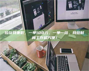 柳林拉勾网兼职，一单100元，一单一结，找短时间工作超方便！ 第1张