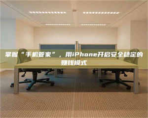 柳林掌握“手机管家”，用iPhone开启安全稳定的赚钱模式 第1张