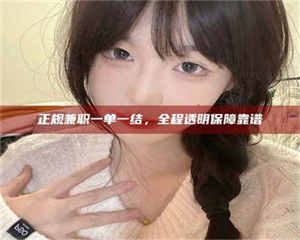 柳林正规兼职一单一结，全程透明保障靠谱 第1张