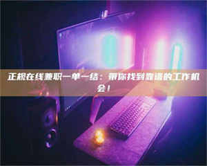 柳林正规在线兼职一单一结：带你找到靠谱的工作机会！ 第1张