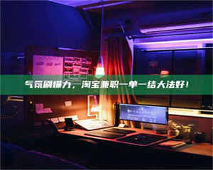 柳林气氛刷爆力，淘宝兼职一单一结大法好！ 第1张