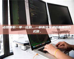 柳林点赞兼职一单一结群，一种高效又灵活的赚钱方式哦。 第1张