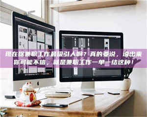 柳林现在啥兼职工作最吸引人啊？真的要说，说出来你可能不信，就是兼职工作一单一结这种！ 第1张