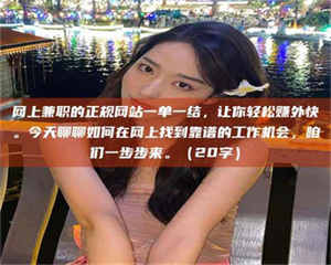 柳林网上兼职的正规网站一单一结，让你轻松赚外快。今天聊聊如何在网上找到靠谱的工作机会，咱们一步步来。（20字） 第1张