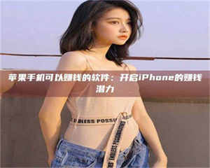 柳林苹果手机可以赚钱的软件：开启iPhone的赚钱潜力 第1张